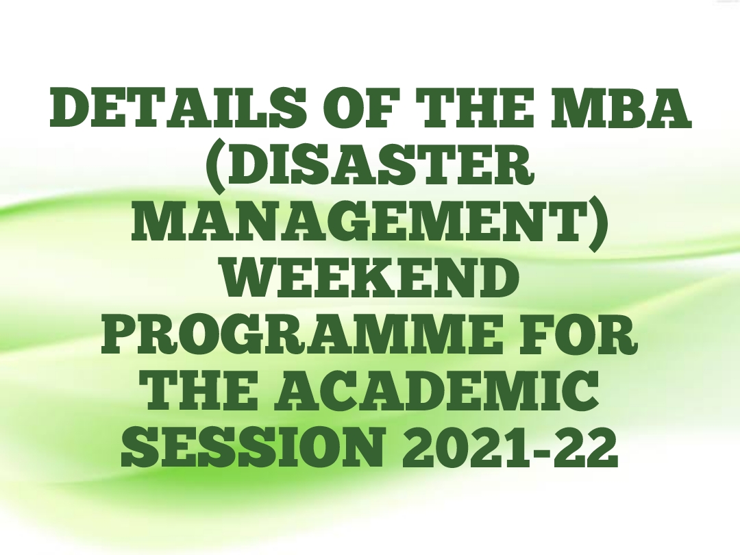 DETAILS OF THE MBA (DISASTER MANAGEMENT) WEEKEND PROGRAMME FOR THE ACADEMIC SESSION 2021-22